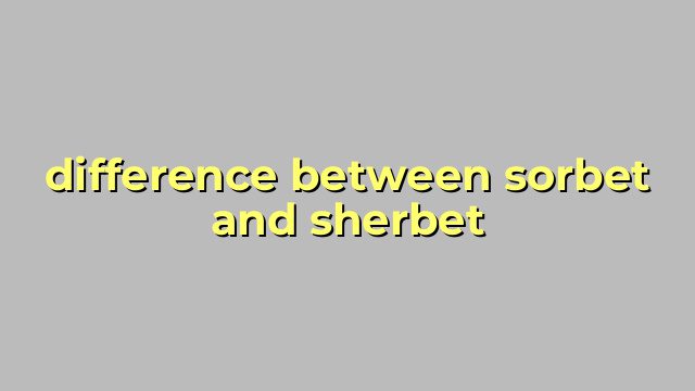 difference between sorbet and sherbet
