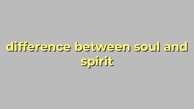 difference between soul and spirit