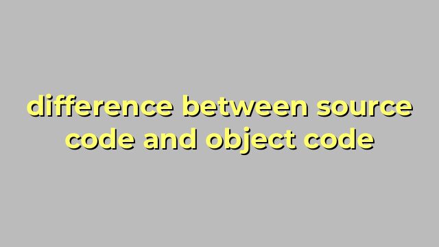 difference between source code and object code