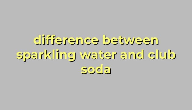 difference between sparkling water and club soda