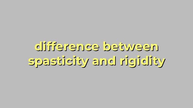 difference between spasticity and rigidity