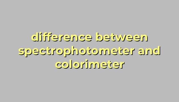 difference between spectrophotometer and colorimeter