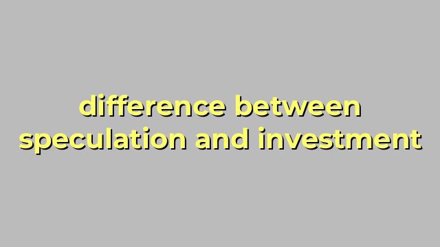 difference between speculation and investment