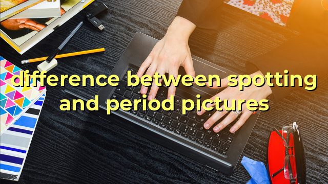 difference between spotting and period pictures
