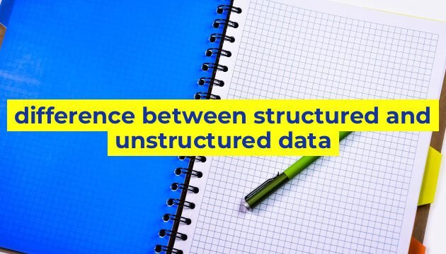 difference between structured and unstructured data