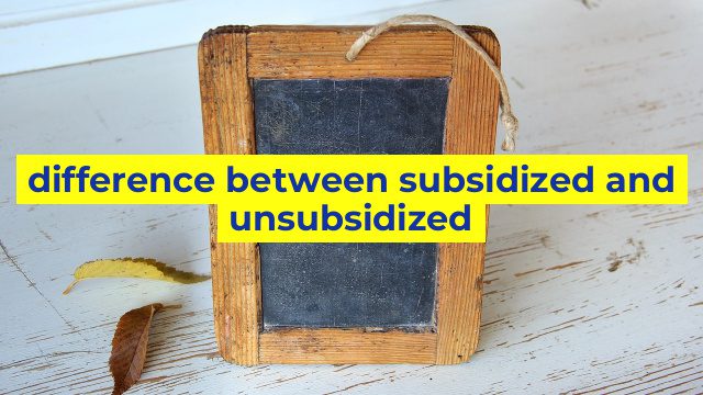 difference between subsidized and unsubsidized