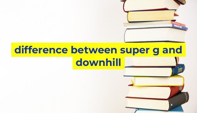 difference between super g and downhill