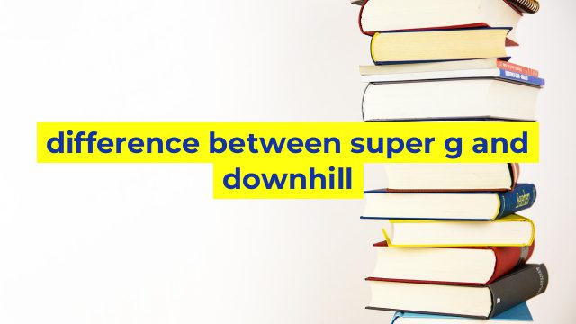 difference between super g and downhill