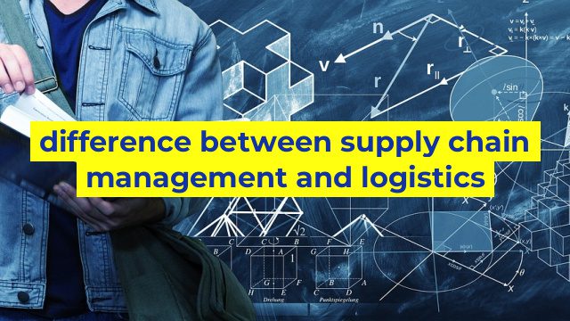 difference between supply chain management and logistics