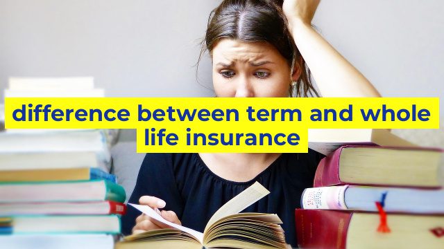 difference between term and whole life insurance