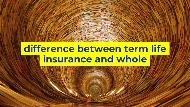 difference between term life insurance and whole
