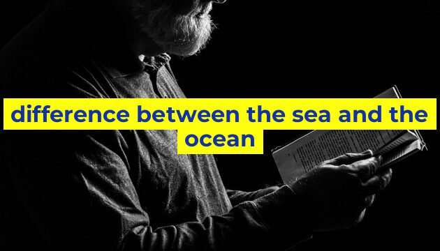 difference between the sea and the ocean