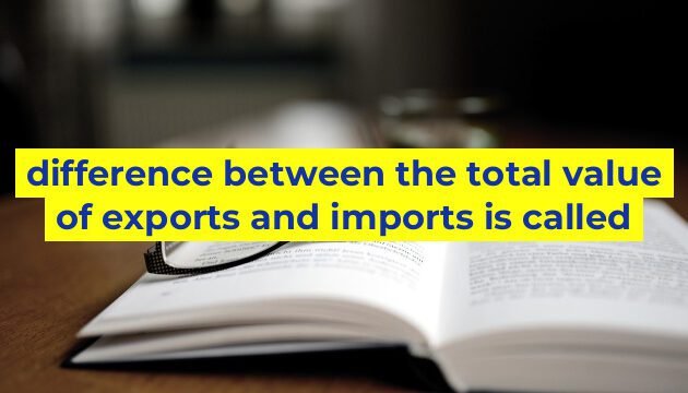 difference between the total value of exports and imports is called