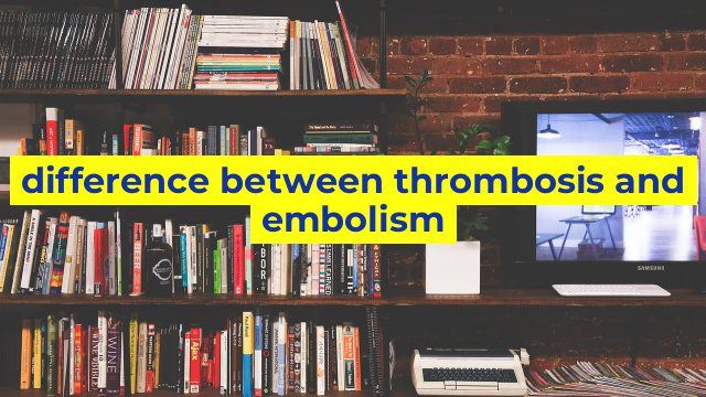 difference between thrombosis and embolism