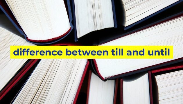 difference between till and until
