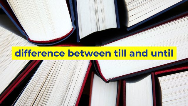 difference between till and until