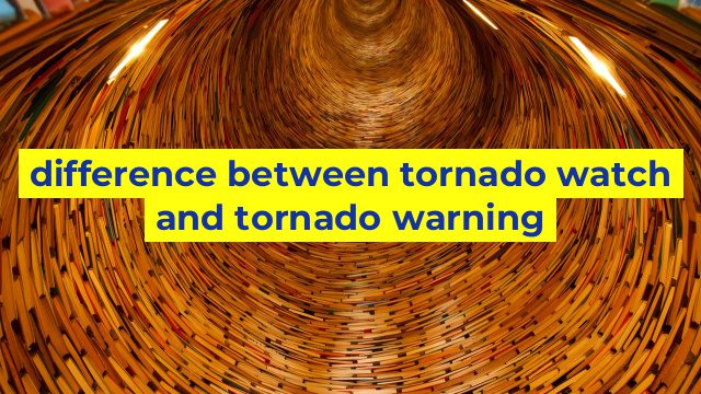 difference between tornado watch and tornado warning