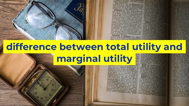 difference between total utility and marginal utility