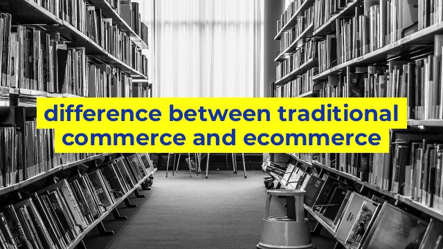 difference between traditional commerce and ecommerce