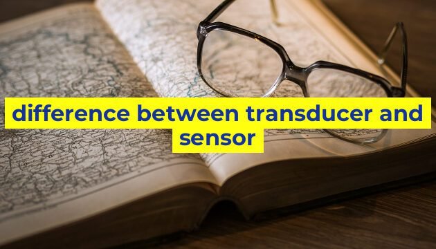 difference between transducer and sensor