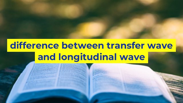 difference between transfer wave and longitudinal wave