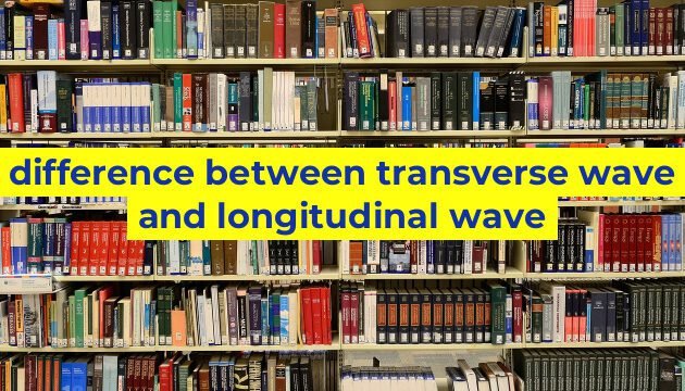 difference between transverse wave and longitudinal wave