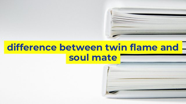difference between twin flame and soul mate