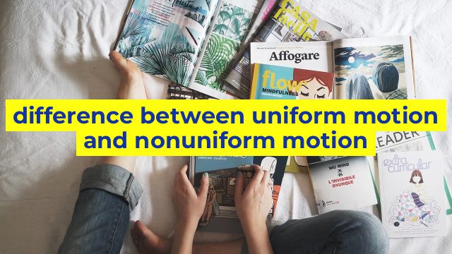 difference between uniform motion and nonuniform motion