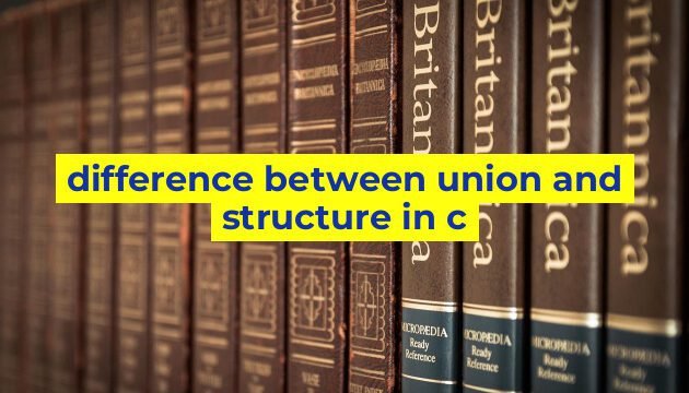 difference between union and structure in c