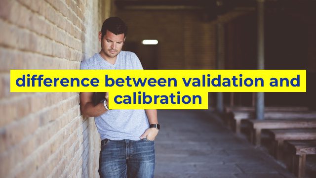 difference between validation and calibration