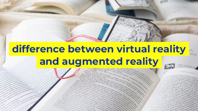 difference between virtual reality and augmented reality