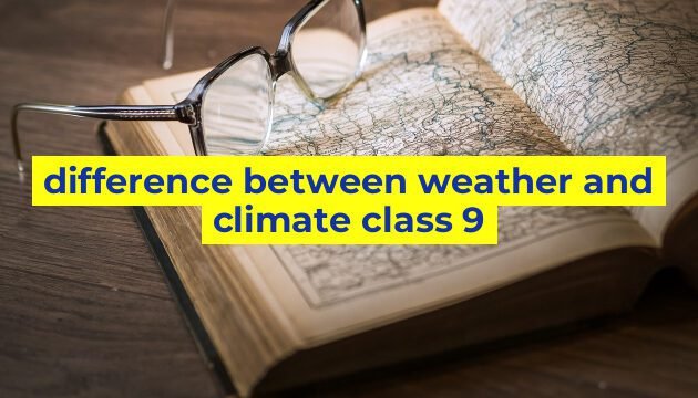 difference between weather and climate class 9