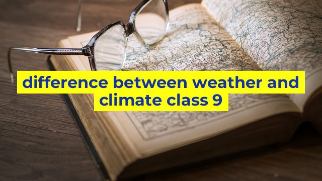 difference between weather and climate class 9