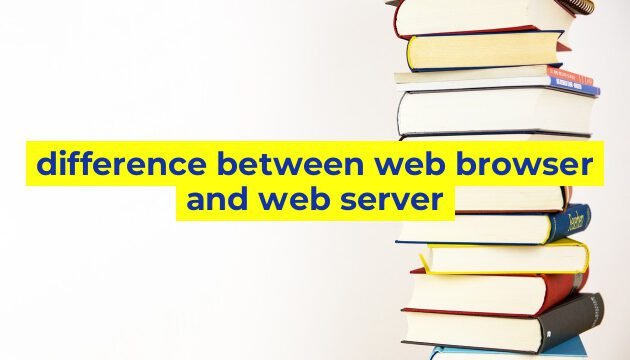 difference between web browser and web server