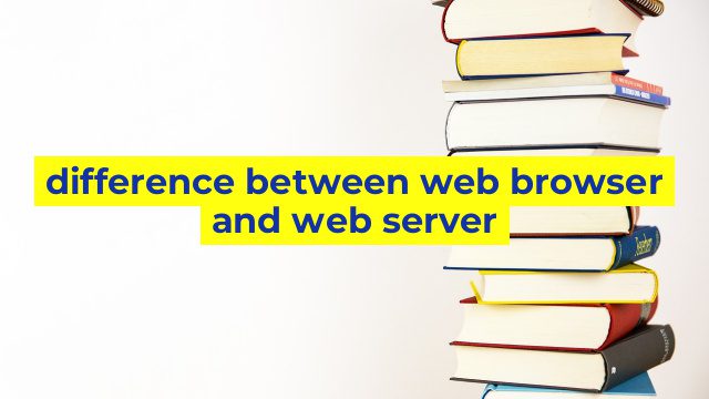 difference between web browser and web server