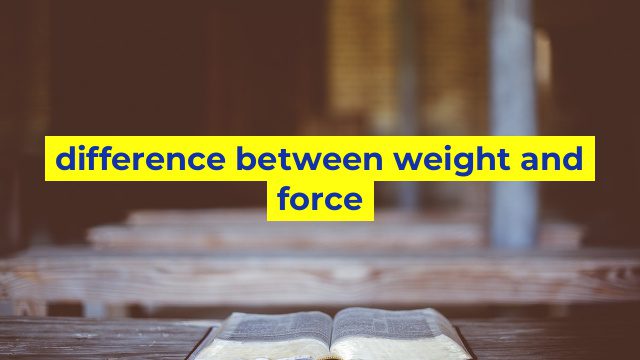 difference between weight and force