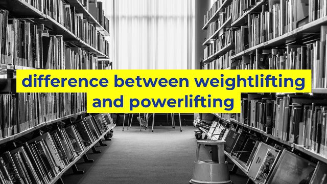 difference between weightlifting and powerlifting