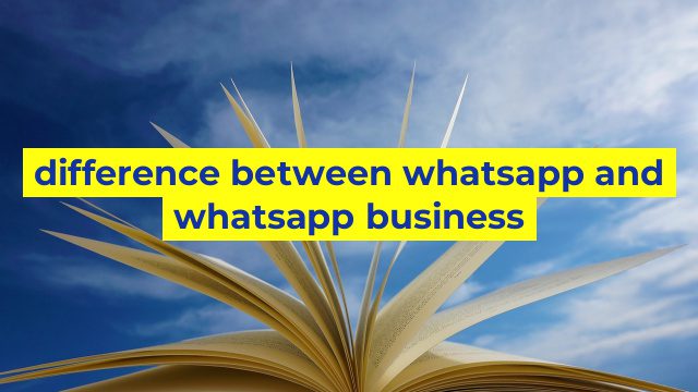 difference between whatsapp and whatsapp business