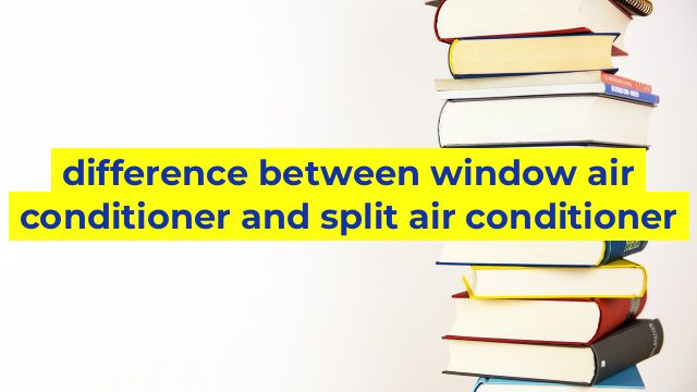 difference between window air conditioner and split air conditioner