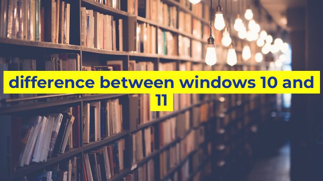 difference between windows 10 and 11