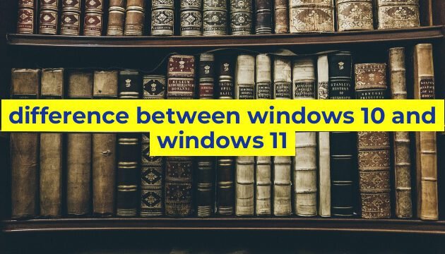 difference between windows 10 and windows 11