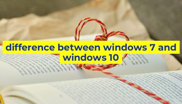difference between windows 7 and windows 10